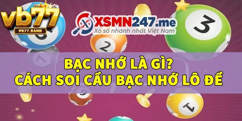 Kinh Nghiệm Lô Đề Bạc Nhớ VB77 - Bí Quyết Chốt Số Trúng Lớn Từ Cao Thủ 2 Bạc nhớ là gì? định nghĩa bạc nhớ trong lô đề