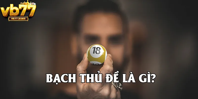 Bạch Thủ Đề VB77 - Bí Quyết Chốt Số Ăn Chắc Tại Nhà Cái VB77 2 Bạch thủ đề là gì?