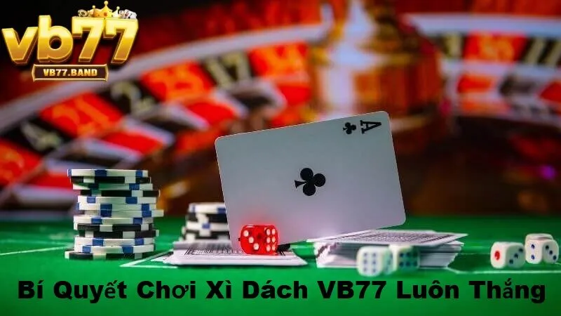 Xì Dách VB77- Chơi Bài Đỉnh Cao, Rinh Quà Liền Tay Tại VB77 4 Bí quyết chơi xì dách VB77 luôn thắng