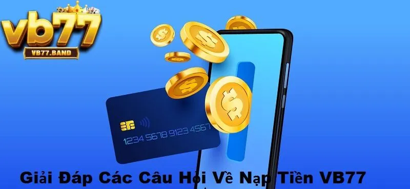 Nạp Tiền VB77 3 Giải đáp các câu hỏi thường gặp về nạp tiền tại VB77