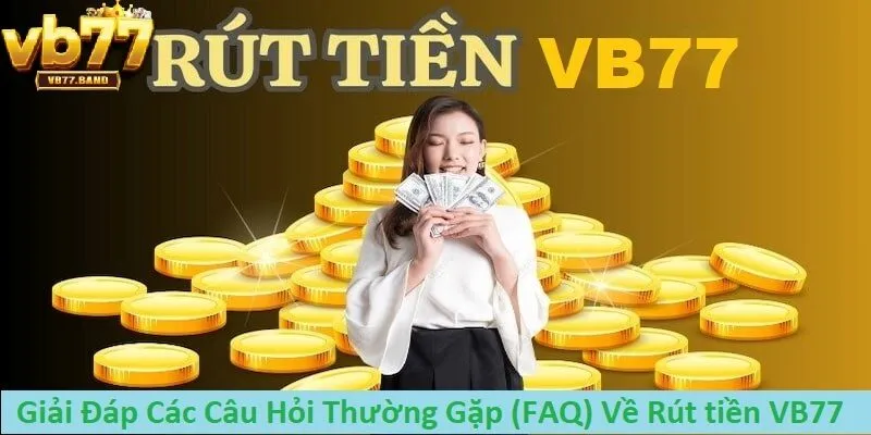 Rút tiền VB77 3 Giải đáp các câu hỏi thường gặp về rút tiền tại VB77