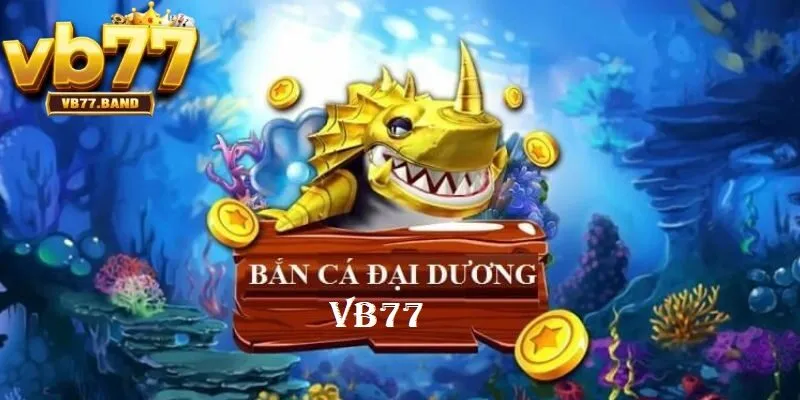 Bắn Cá Đại Dương VB77 - Giải Trí Đỉnh Cao, Đổi Thưởng Liền Tay Tại VB77 2 Giới thiệu về bắn cá đại dương VB77