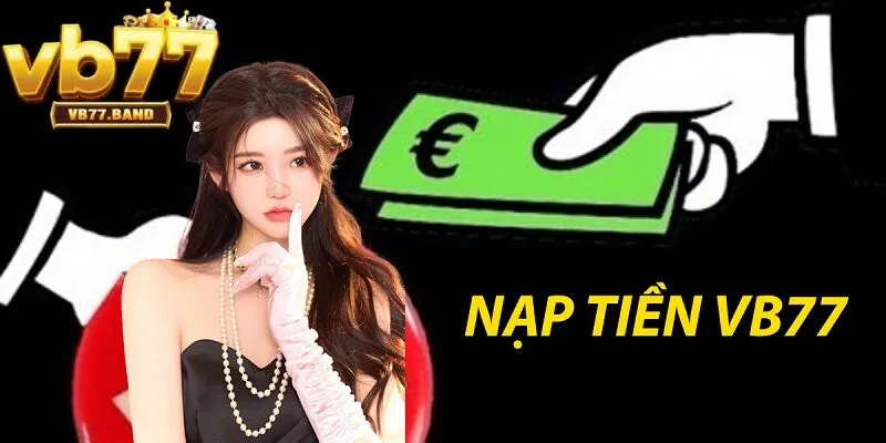 Nạp Tiền VB77 1 Giới thiệu về nạp tiền VB77 và các phương thức nạp tiền