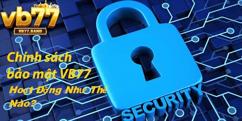 BẢO MẬT VB77 1 Hệ thống bảo mật VB77 hoạt động như thế nào?