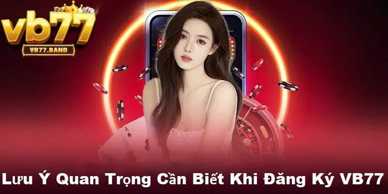 Đăng Ký VB77 3 Lưu ý quan trọng cần biết khi đăng ký VB77