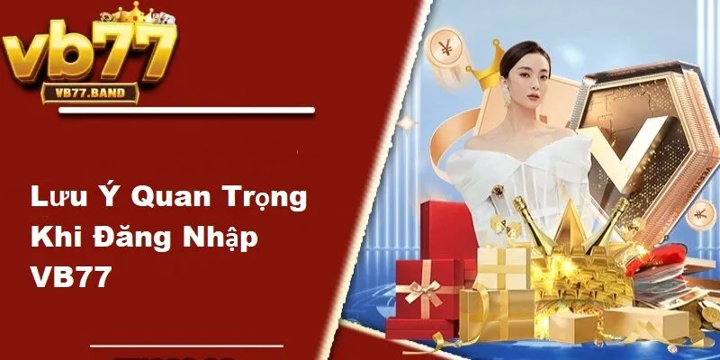 Đăng Nhập VB77 3 Lưu ý quan trọng khi đăng nhập và sử dụng tài khoản tại VB77