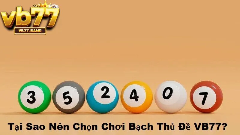Bạch Thủ Đề VB77 - Bí Quyết Chốt Số Ăn Chắc Tại Nhà Cái VB77 4 Tại sao nên chọn chơi bạch thủ đề tại VB77